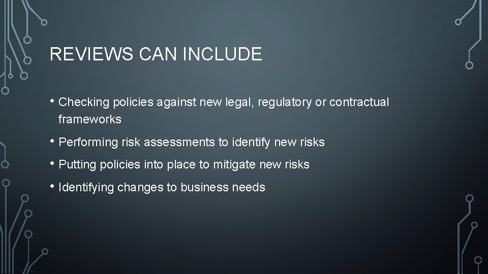 REVIEWS CAN INCLUDE • Checking policies against new legal, regulatory or contractual frameworks •