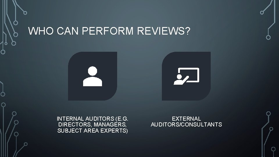 WHO CAN PERFORM REVIEWS? INTERNAL AUDITORS (E. G. DIRECTORS, MANAGERS, SUBJECT AREA EXPERTS) EXTERNAL