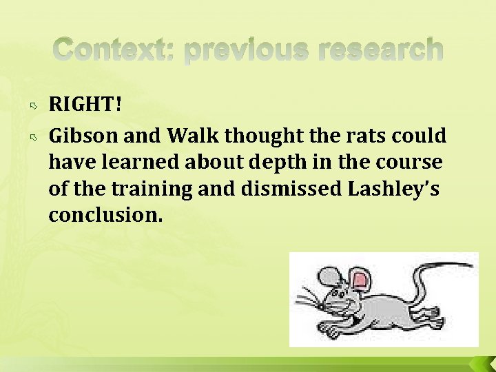 Context: previous research RIGHT! Gibson and Walk thought the rats could have learned about