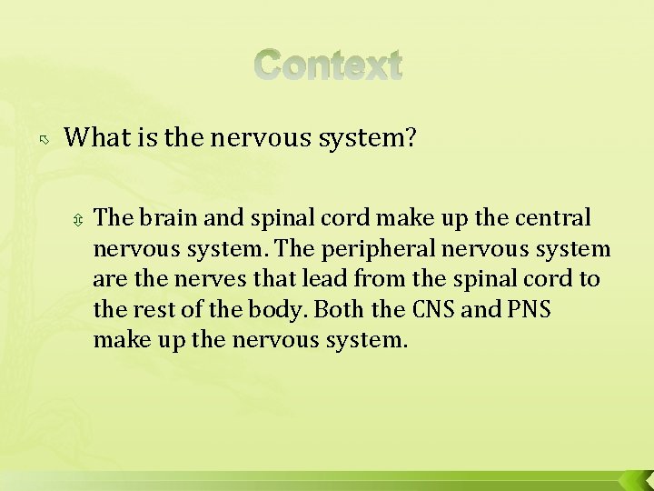 Context What is the nervous system? The brain and spinal cord make up the