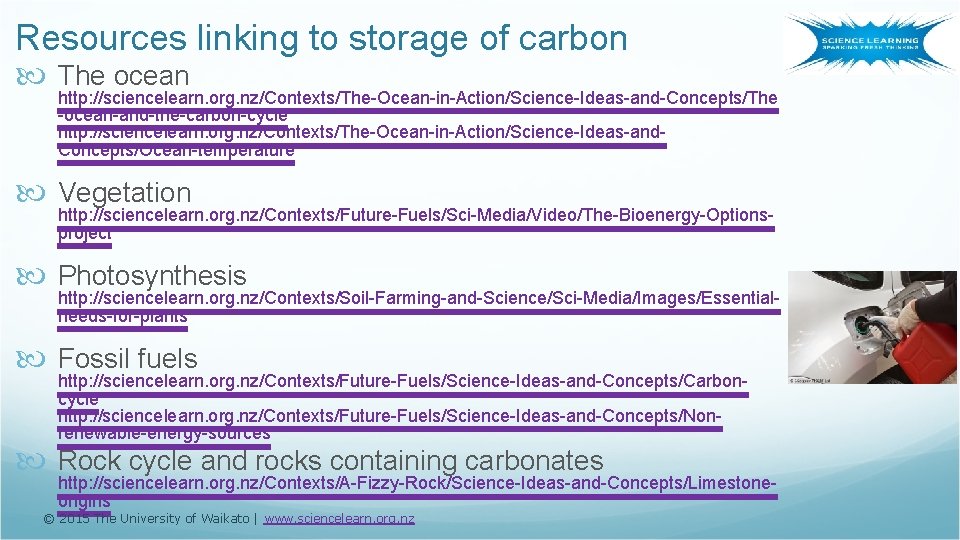 Resources linking to storage of carbon The ocean http: //sciencelearn. org. nz/Contexts/The-Ocean-in-Action/Science-Ideas-and-Concepts/The -ocean-and-the-carbon-cycle http: