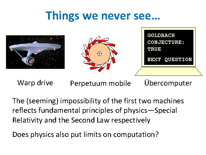 Things we never see… GOLDBACH CONJECTURE: TRUE NEXT QUESTION Warp drive Perpetuum mobile Übercomputer