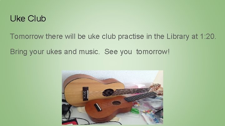 Uke Club Tomorrow there will be uke club practise in the Library at 1: