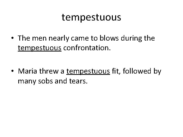 tempestuous • The men nearly came to blows during the tempestuous confrontation. • Maria