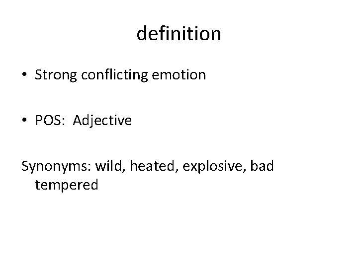 definition • Strong conflicting emotion • POS: Adjective Synonyms: wild, heated, explosive, bad tempered