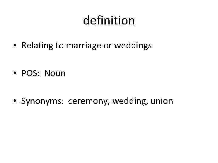 definition • Relating to marriage or weddings • POS: Noun • Synonyms: ceremony, wedding,