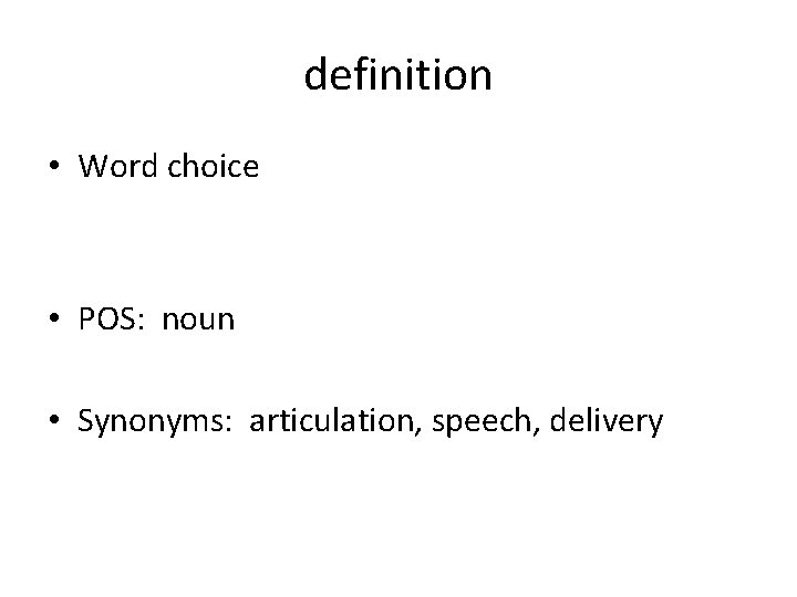 definition • Word choice • POS: noun • Synonyms: articulation, speech, delivery 