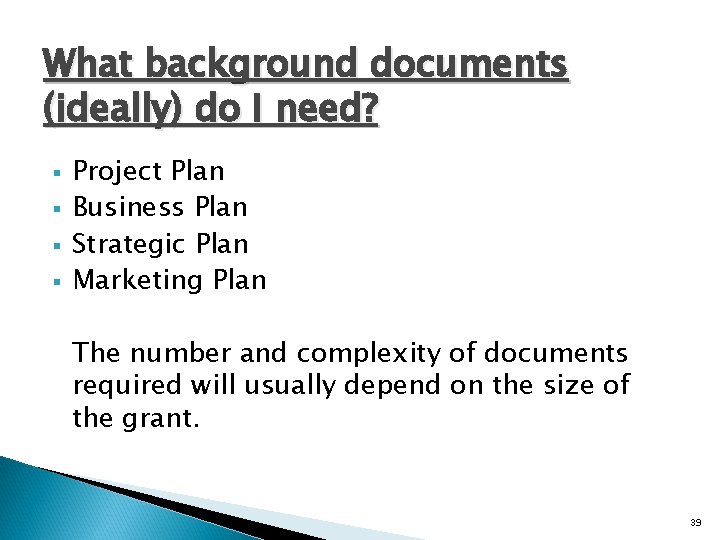 What background documents (ideally) do I need? § § Project Plan Business Plan Strategic