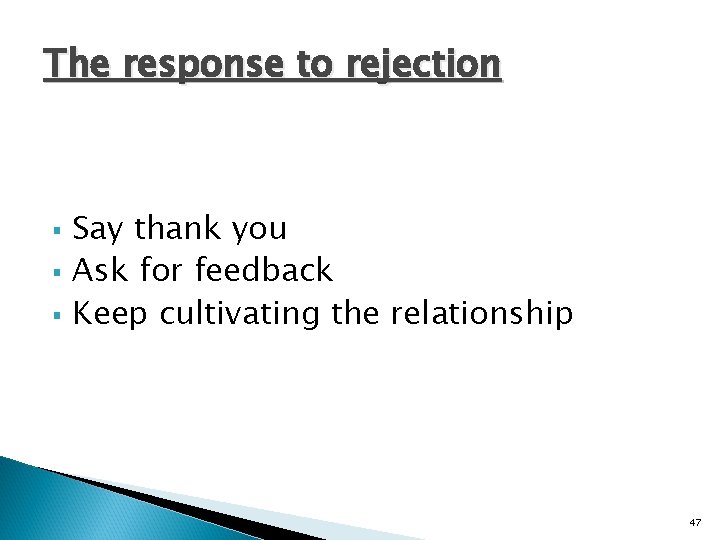 The response to rejection § § § Say thank you Ask for feedback Keep