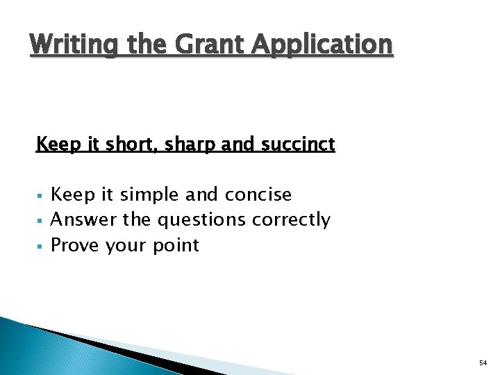 Writing the Grant Application Keep it short, sharp and succinct § § § Keep