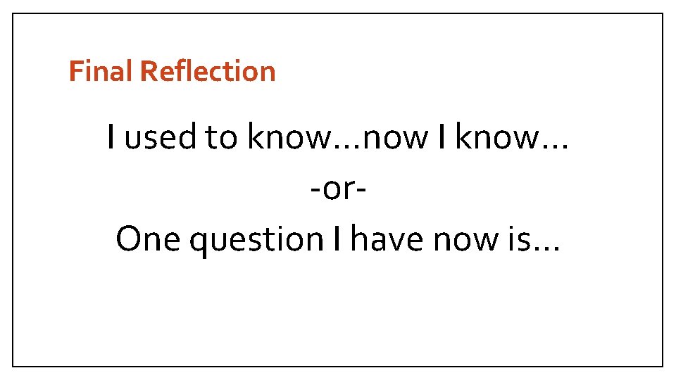 Final Reflection I used to know…now I know… -or. One question I have now