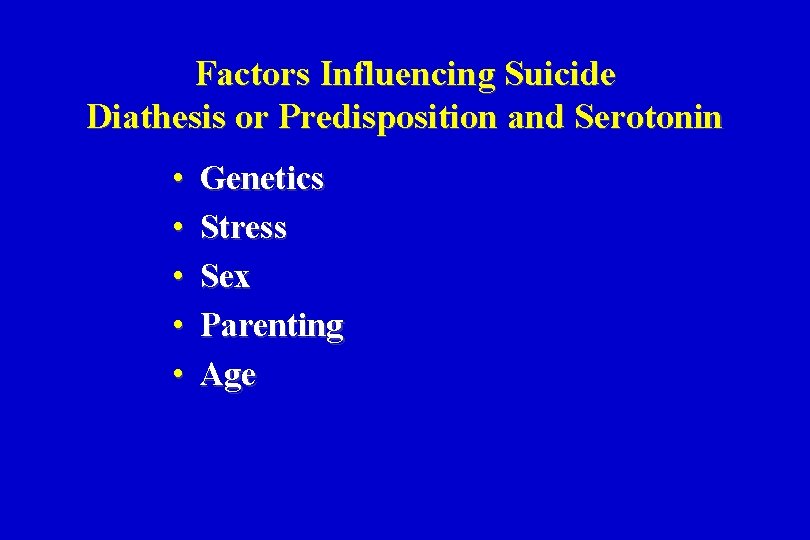 Factors Influencing Suicide Diathesis or Predisposition and Serotonin • • • Genetics Stress Sex
