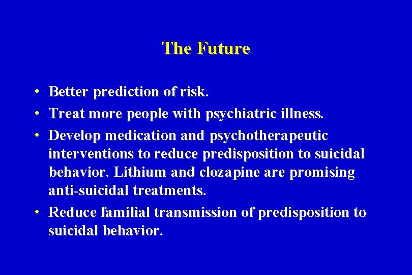 The Future • • • Better prediction of risk. Treat more people with psychiatric