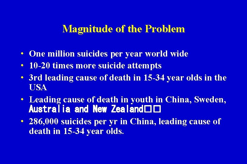 Magnitude of the Problem • One million suicides per year world wide • 10