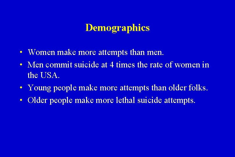 Demographics • Women make more attempts than men. • Men commit suicide at 4