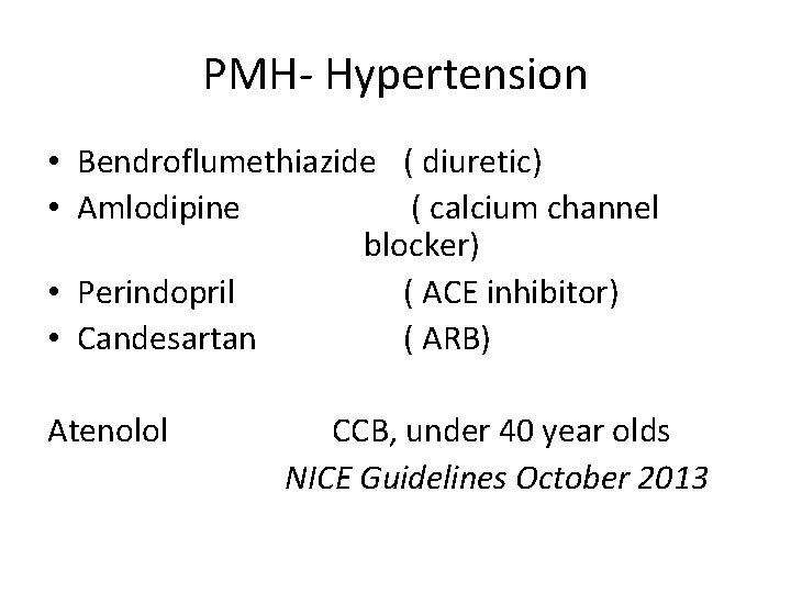 PMH- Hypertension • Bendroflumethiazide ( diuretic) • Amlodipine ( calcium channel blocker) • Perindopril
