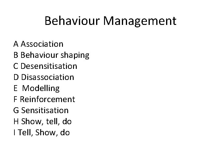 Behaviour Management A Association B Behaviour shaping C Desensitisation D Disassociation E Modelling F