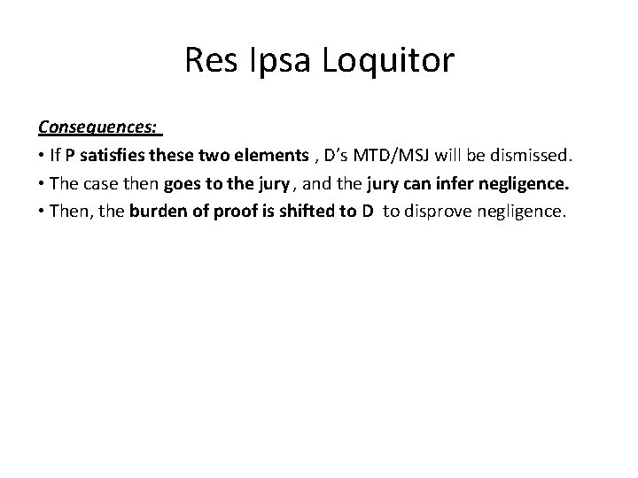 Res Ipsa Loquitor Consequences: • If P satisfies these two elements , D’s MTD/MSJ