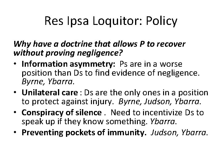 Res Ipsa Loquitor: Policy Why have a doctrine that allows P to recover without