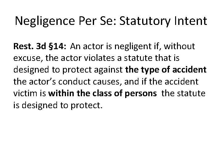 Negligence Per Se: Statutory Intent Rest. 3 d § 14: An actor is negligent