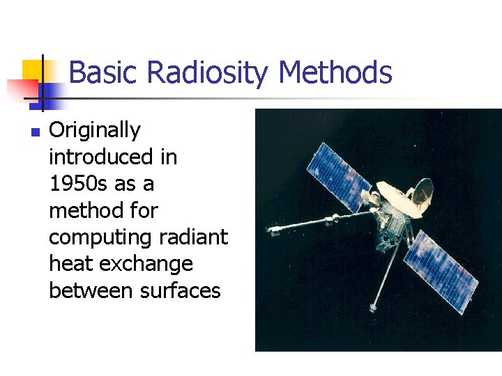 Basic Radiosity Methods n Originally introduced in 1950 s as a method for computing