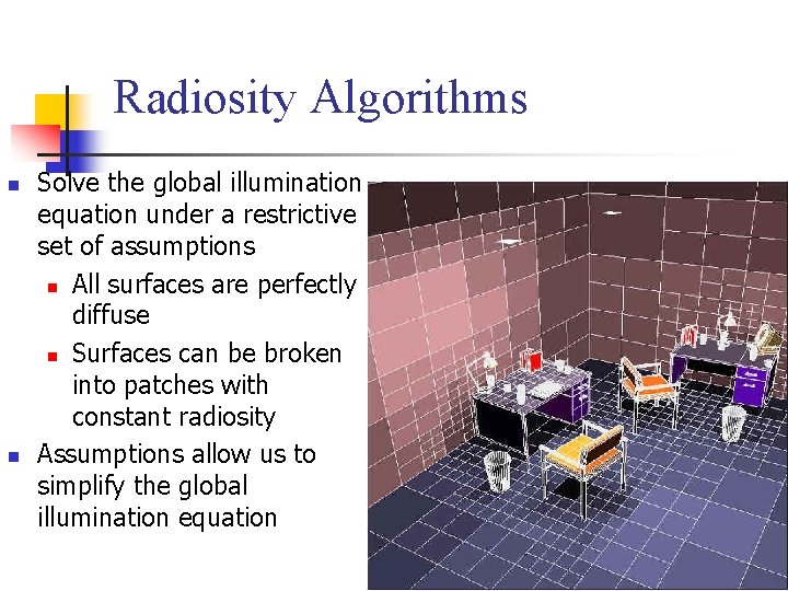Radiosity Algorithms n n Solve the global illumination equation under a restrictive set of
