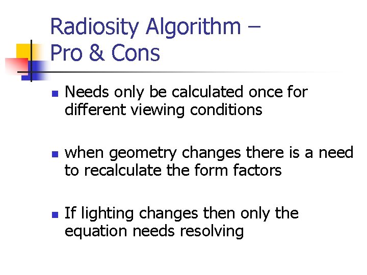 Radiosity Algorithm – Pro & Cons n n n Needs only be calculated once