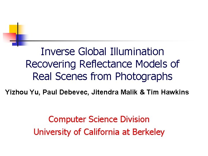 Inverse Global Illumination Recovering Reflectance Models of Real Scenes from Photographs Yizhou Yu, Paul