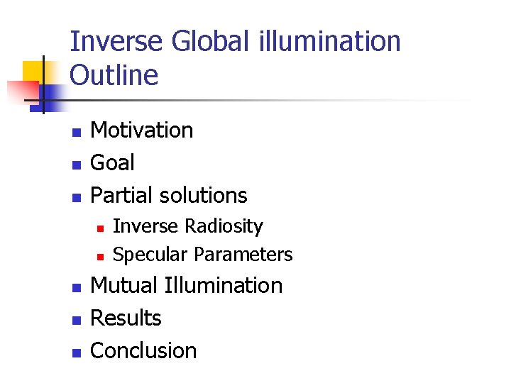Inverse Global illumination Outline n n n Motivation Goal Partial solutions n n n