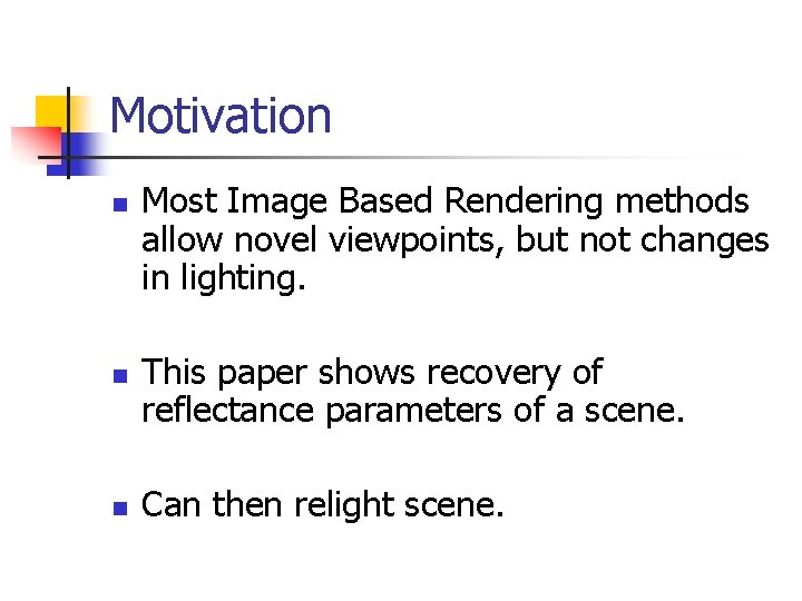 Motivation n Most Image Based Rendering methods allow novel viewpoints, but not changes in