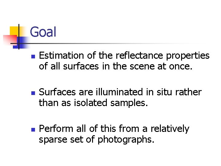 Goal n n n Estimation of the reflectance properties of all surfaces in the