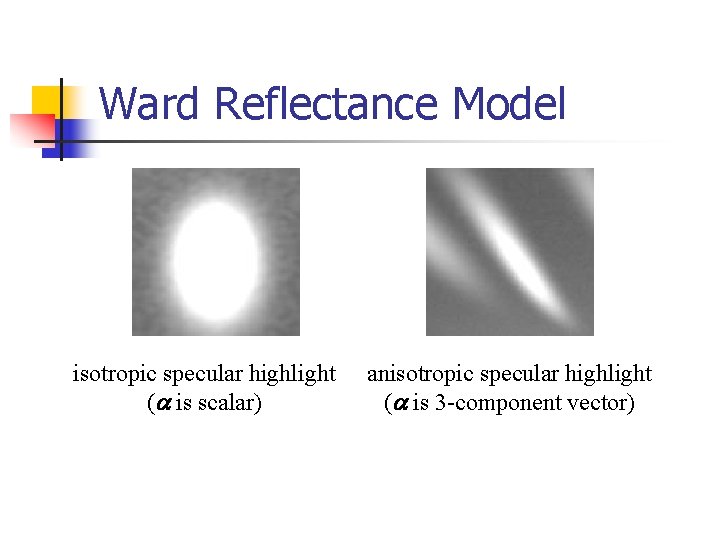 Ward Reflectance Model isotropic specular highlight (a is scalar) anisotropic specular highlight (a is