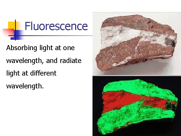 Fluorescence Absorbing light at one wavelength, and radiate light at different wavelength. 