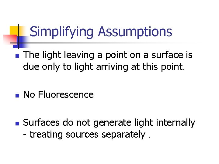 Simplifying Assumptions n n n The light leaving a point on a surface is