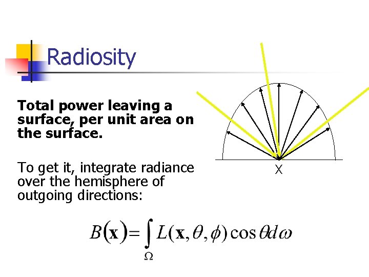 Radiosity Total power leaving a surface, per unit area on the surface. To get