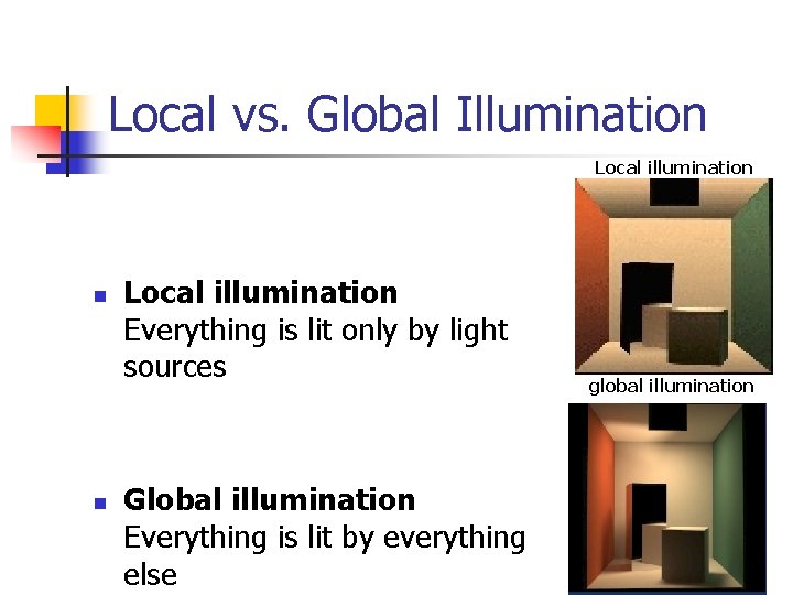 Local vs. Global Illumination Local illumination n n Local illumination Everything is lit only