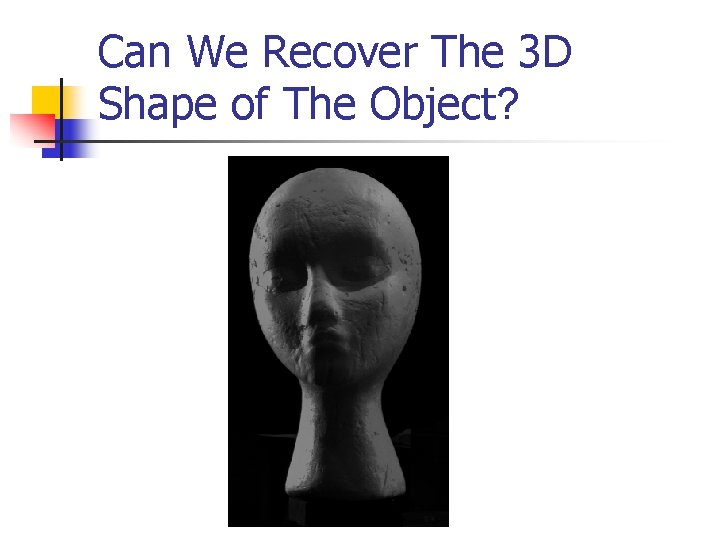 Can We Recover The 3 D Shape of The Object? 