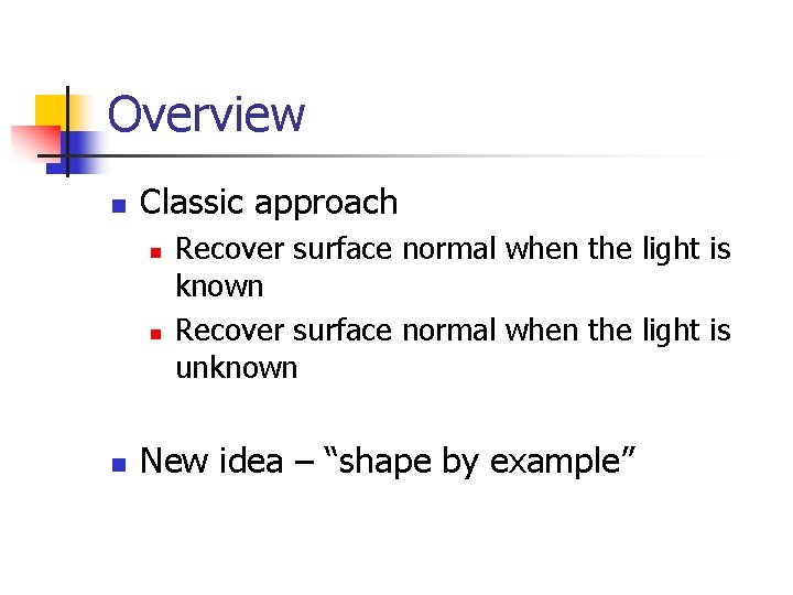 Overview n Classic approach n n n Recover surface normal when the light is
