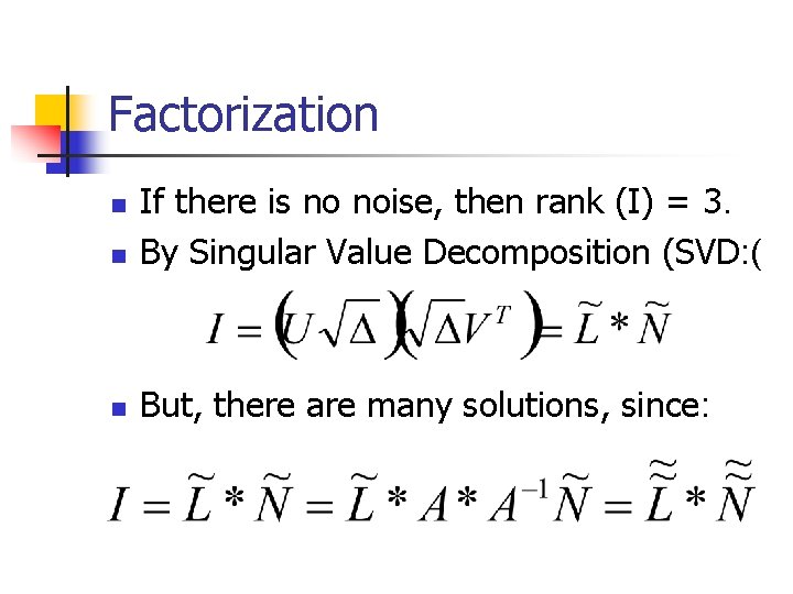 Factorization n If there is no noise, then rank (I) = 3. By Singular
