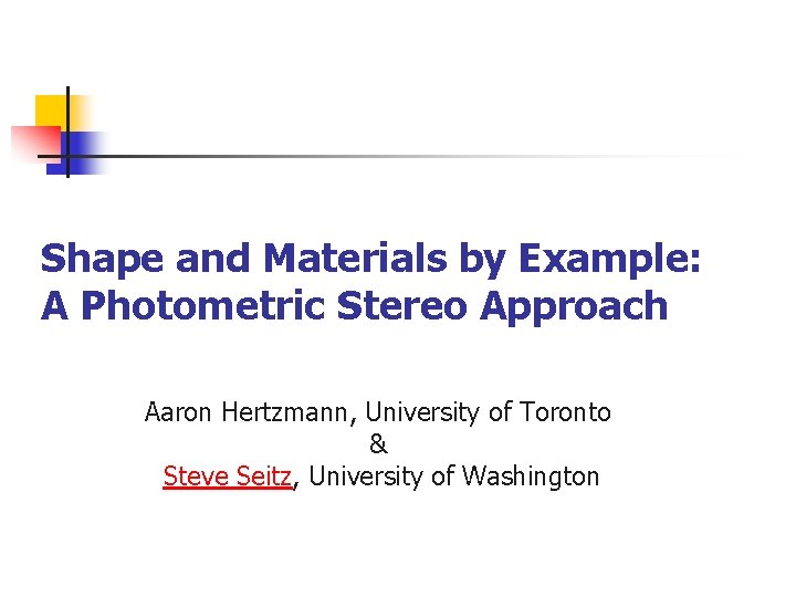 Shape and Materials by Example: A Photometric Stereo Approach Aaron Hertzmann, University of
