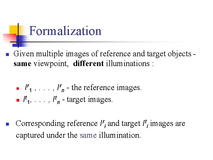 Formalization n Given multiple images of reference and target objects same viewpoint, different illuminations