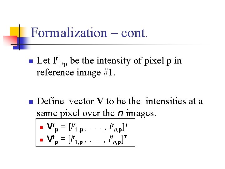 Formalization – cont. n n Let Ir 1, p be the intensity of pixel