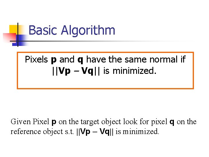 Basic Algorithm Pixels p and q have the same normal if ||Vp – Vq||