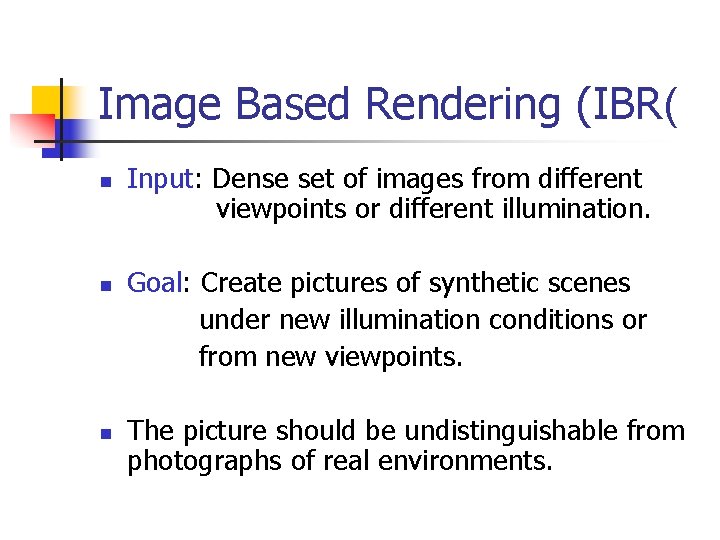 Image Based Rendering (IBR( n Input: Dense set of images from different viewpoints or