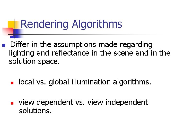 Rendering Algorithms Differ in the assumptions made regarding lighting and reflectance in the scene