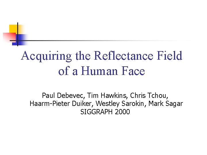 Acquiring the Reflectance Field of a Human Face Paul Debevec, Tim Hawkins, Chris Tchou,