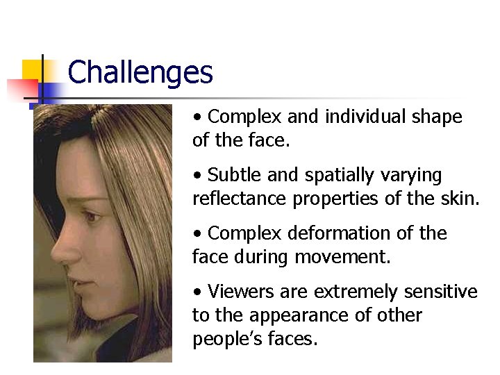 Challenges • Complex and individual shape of the face. • Subtle and spatially varying