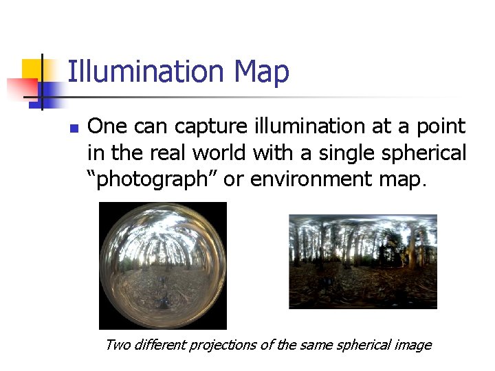 Illumination Map n One can capture illumination at a point in the real world