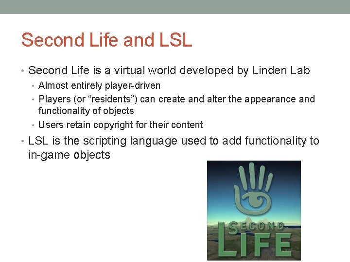 Second Life and LSL • Second Life is a virtual world developed by Linden