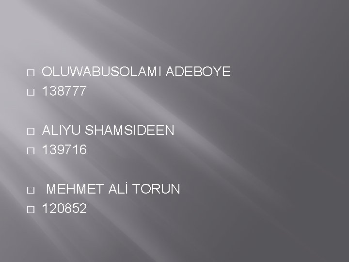 � � � OLUWABUSOLAMI ADEBOYE 138777 ALIYU SHAMSIDEEN 139716 MEHMET ALİ TORUN 120852 